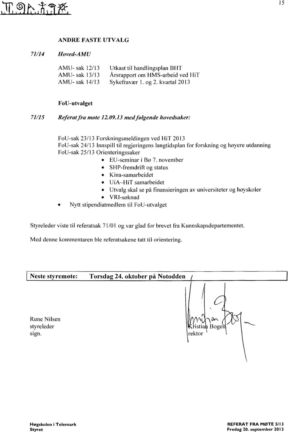 13 med folgende hovedsaker: FoU-sak 23/13 Forskningsmeldingen ved HiT 2013 FoU-sak 24/13 Innspill til regjeringens langtidsplan for forskning og høyere utdanning FoU-sak 25/13 Orienteringssaker