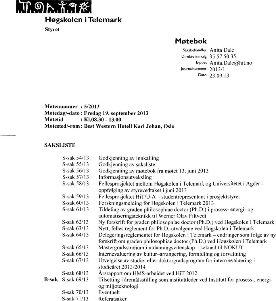 00 Møtested/-rom : Best Western Hotell Karl Johan, Oslo SAKSLISTE S-sak 54/13 Godkjenning av innkalling S-sak 55/13 Godkjenning av saksliste S-sak 56/13 Godkjenning av møtebok fra møtet 13.