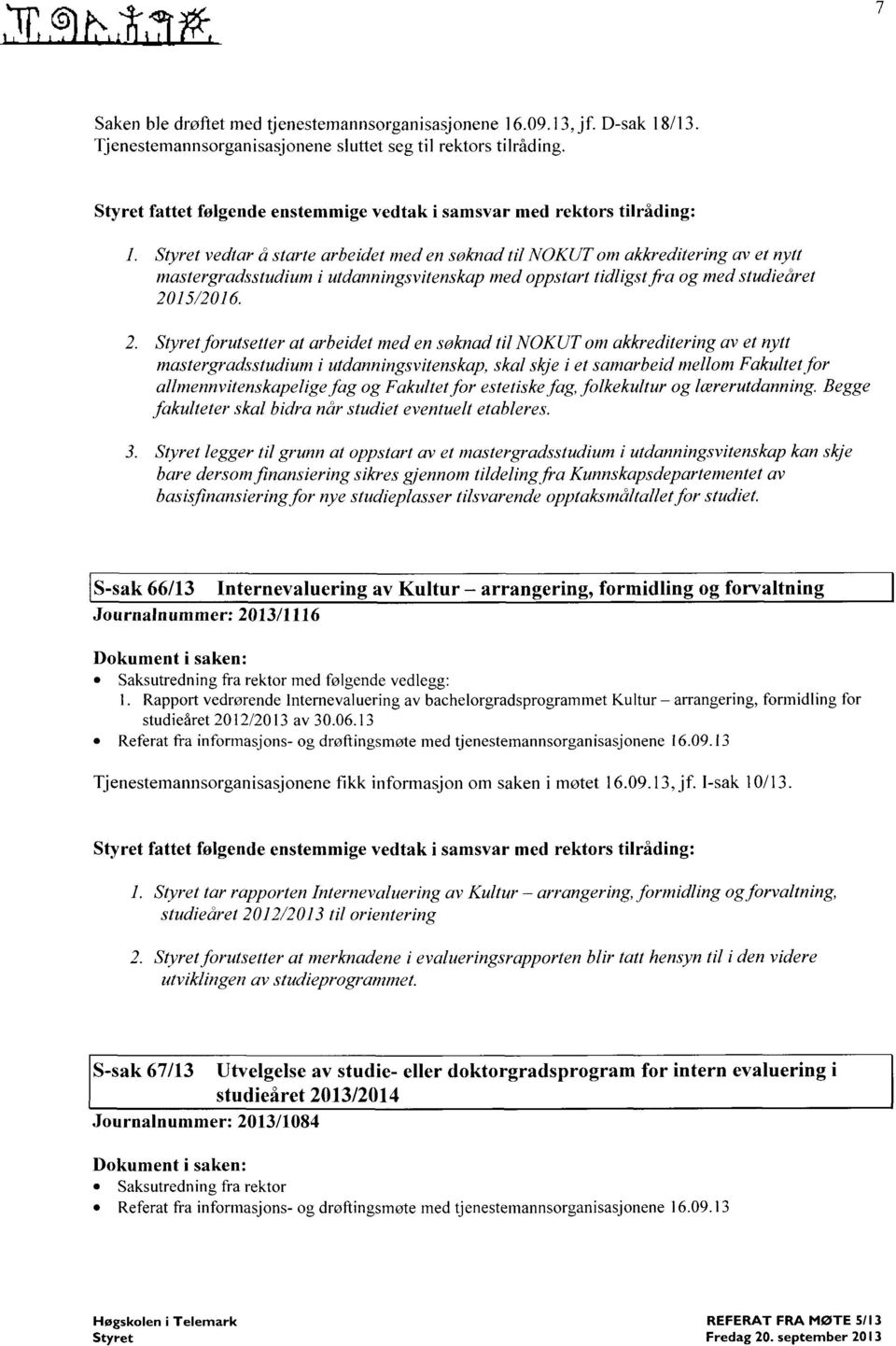 Styret vedtar å starte arbeidet med en søknad til NOKUT om akkreditering av et nytt mastergradsstudium i utdanningsvitenskap med oppstart tidligstfra og med studieåret 2015/2016.