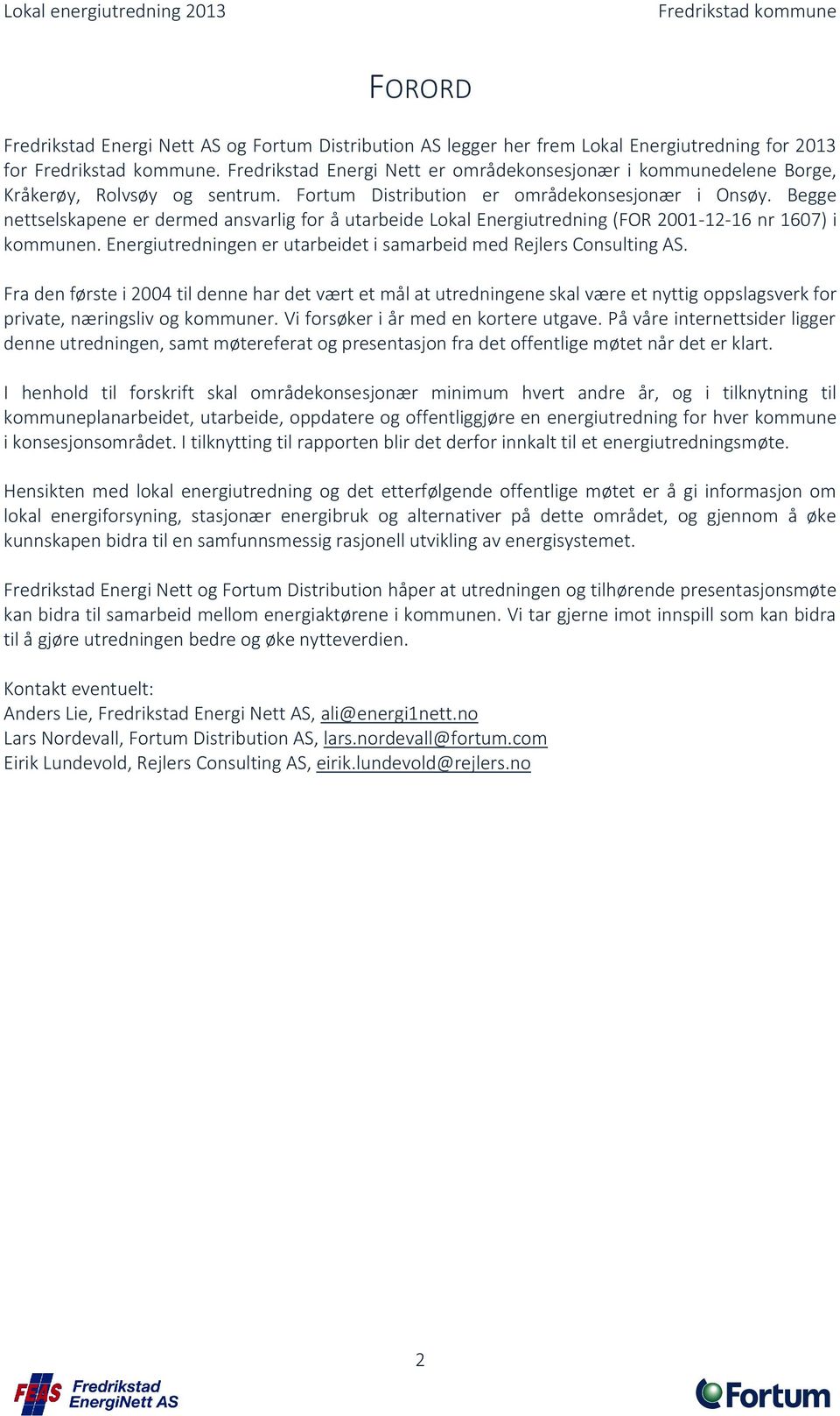 Begge nettselskapene er dermed ansvarlig for å utarbeide Lokal Energiutredning (FOR 2001-12-16 nr 1607) i kommunen. Energiutredningen er utarbeidet i samarbeid med Rejlers Consulting AS.