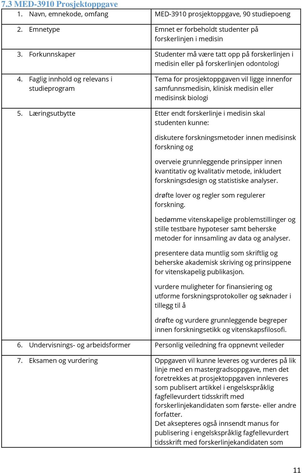 Faglig innhold og relevans i studieprogram Tema for prosjektoppgaven vil ligge innenfor samfunnsmedisin, klinisk medisin eller medisinsk biologi 5.