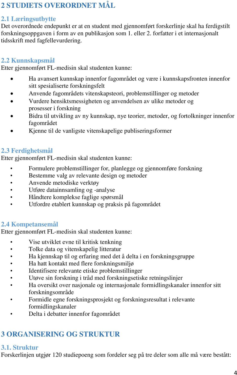 2 Kunnskapsmål Etter gjennomført FL-medisin skal studenten kunne: Ha avansert kunnskap innenfor fagområdet og være i kunnskapsfronten innenfor sitt spesialiserte forskningsfelt Anvende fagområdets