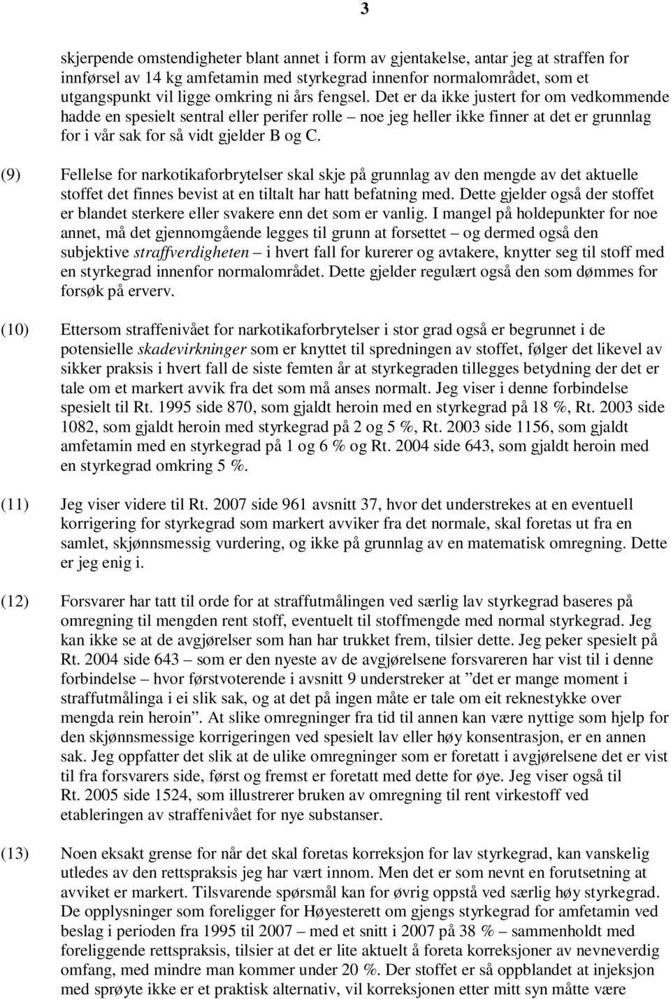 (9) Fellelse for narkotikaforbrytelser skal skje på grunnlag av den mengde av det aktuelle stoffet det finnes bevist at en tiltalt har hatt befatning med.