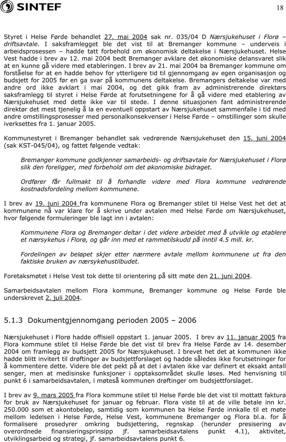mai 2004 bedt Bremanger avklare det øknmiske delansvaret slik at en kunne gå videre med etableringen. I brev av 21.