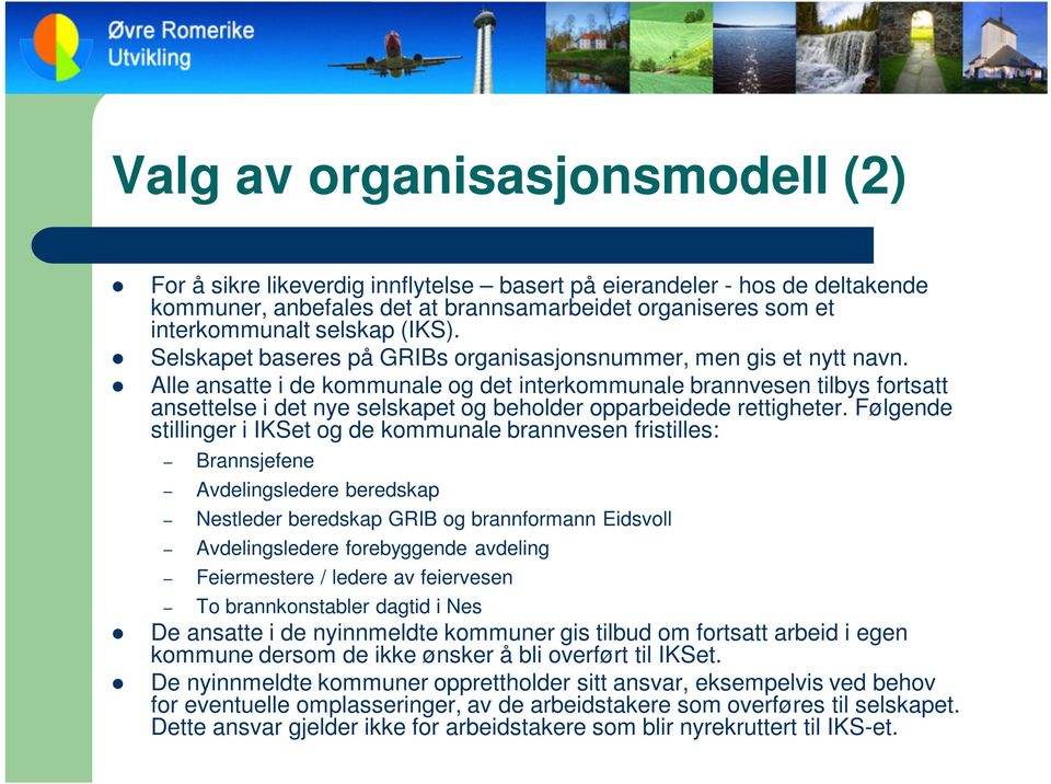 Alle ansatte i de kommunale og det interkommunale brannvesen tilbys fortsatt ansettelse i det nye selskapet og beholder opparbeidede rettigheter.