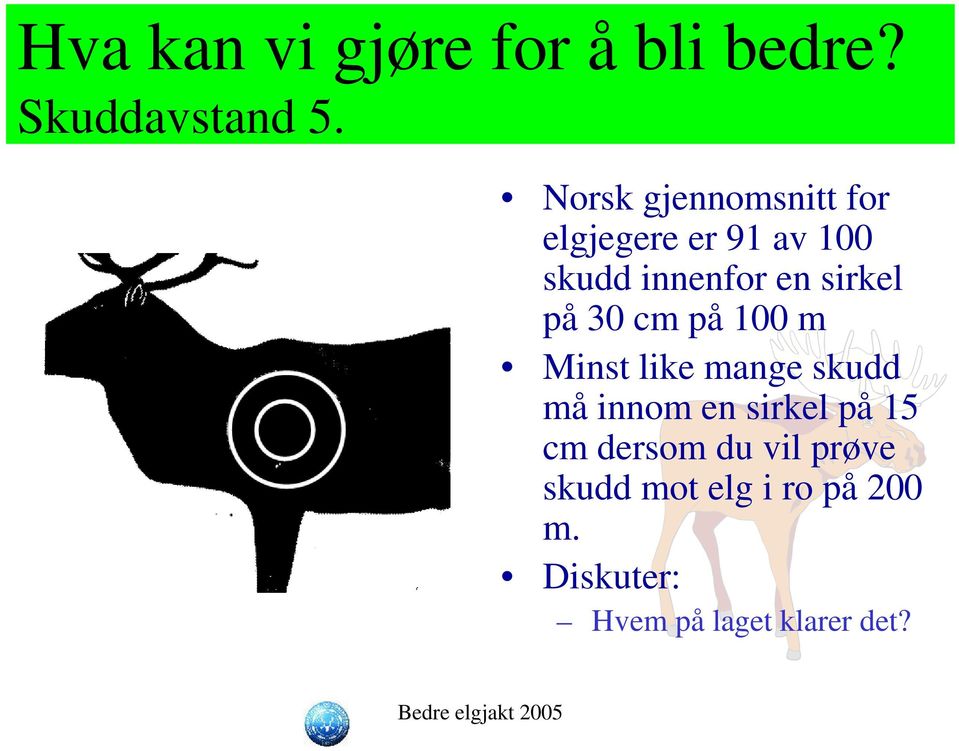 sirkel på 30 cm på 100 m Minst like mange skudd må innom en sirkel