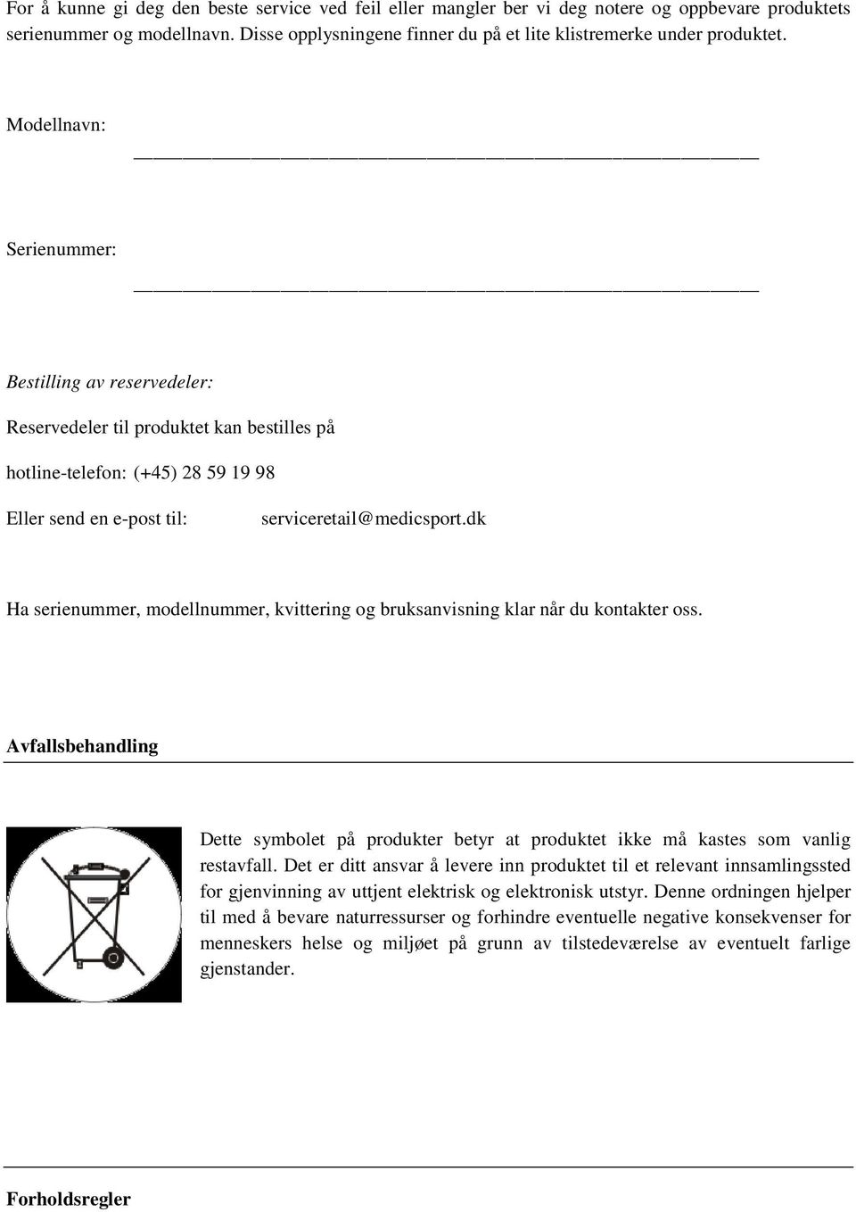 dk Ha serienummer, modellnummer, kvittering og bruksanvisning klar når du kontakter oss. Avfallsbehandling Dette symbolet på produkter betyr at produktet ikke må kastes som vanlig restavfall.