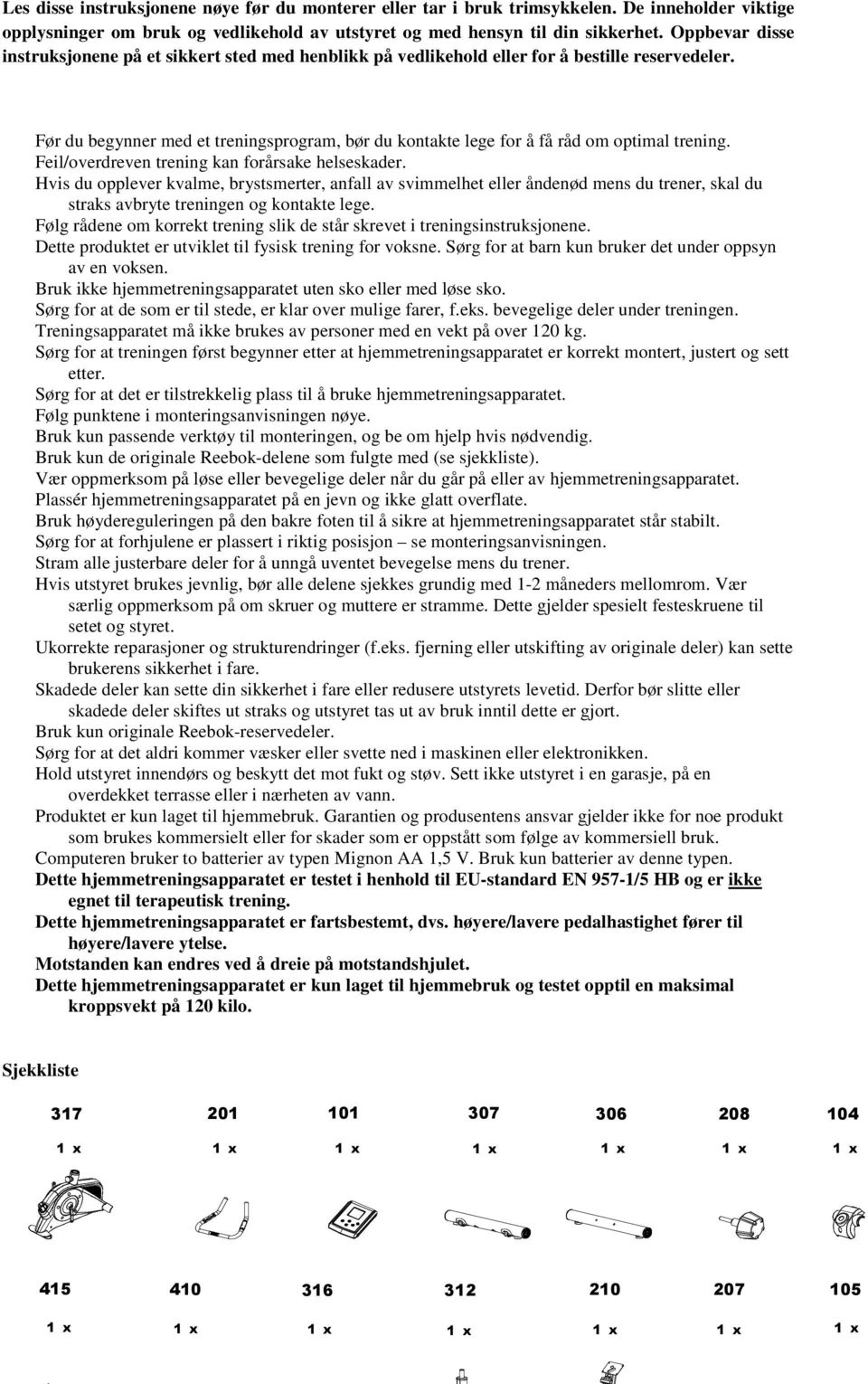 Før du begynner med et treningsprogram, bør du kontakte lege for å få råd om optimal trening. Feil/overdreven trening kan forårsake helseskader.