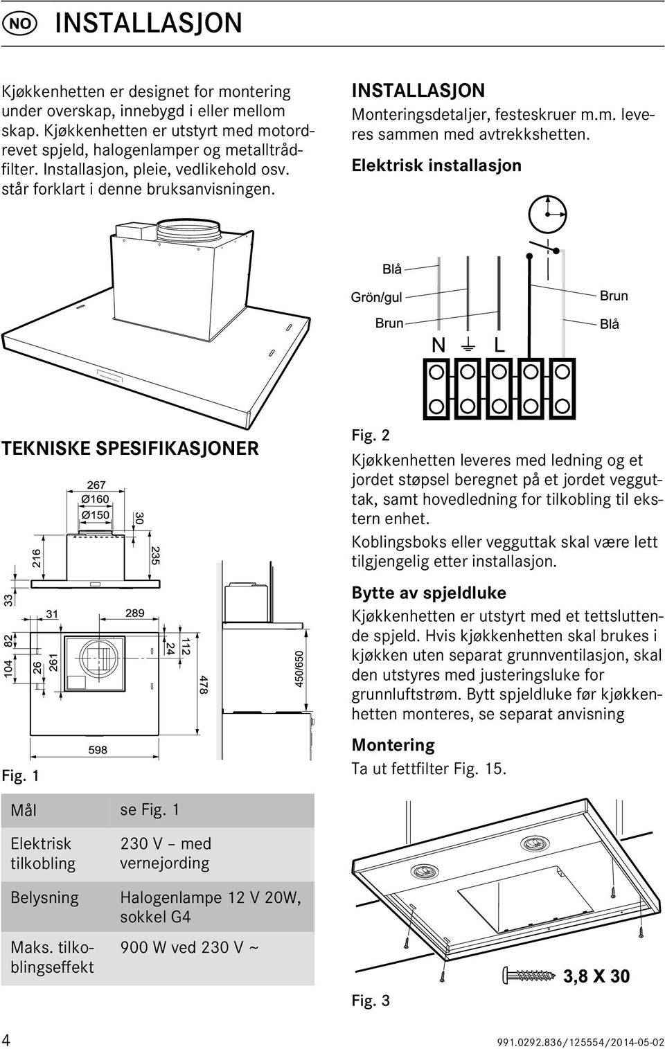 Elektrisk installasjon TEKNISKE SPESIFIKASJONER 216 267 Ø160 Ø150 30 235 Fig.