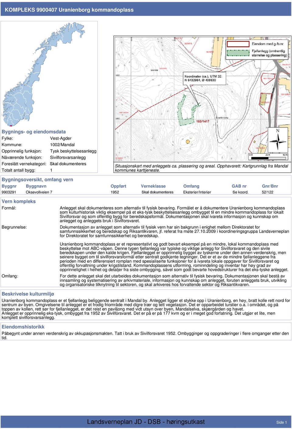 Bygningsoversikt, omfang vern Byggnr Byggnavn Oppført Verneklasse Omfang GAB nr Gnr/Bnr 9903291 Oksevollveien 7 1952 Skal dokumenteres Eksteriør/Interiør Se koord.