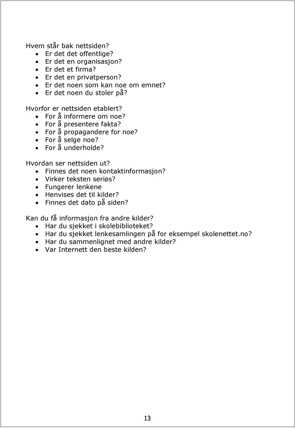 Hvordan ser nettsiden ut? Finnes det noen kontaktinformasjon? Virker teksten seriøs? Fungerer lenkene Henvises det til kilder? Finnes det dato på siden?