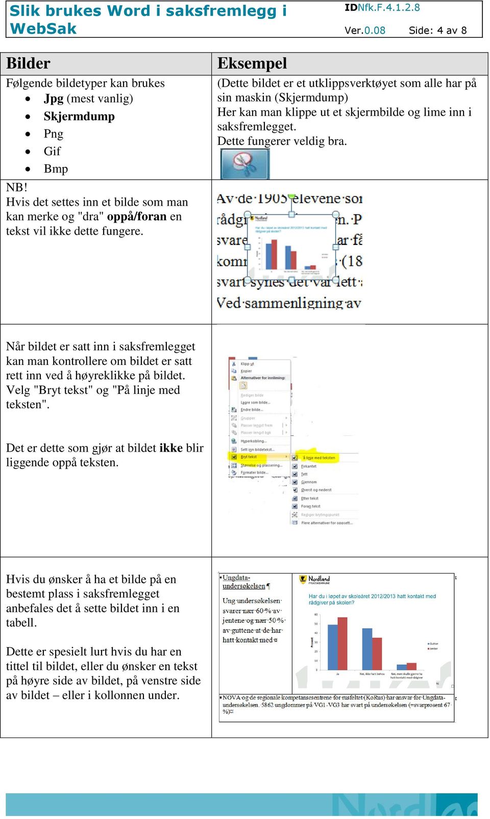 Eksempel (Dette bildet er et utklippsverktøyet som alle har på sin maskin (Skjermdump) Her kan man klippe ut et skjermbilde og lime inn i saksfremlegget. Dette fungerer veldig bra.