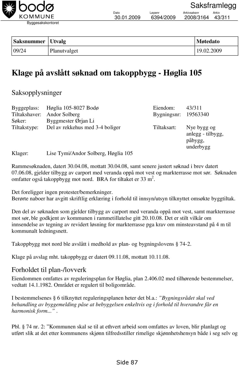 Tiltakstype: Del av rekkehus med 3-4 boliger Tiltaksart: Nye bygg og anlegg - tilbygg, påbygg, underbygg Klager: Lise Tymi/Andor Solberg, Høglia 105 Rammesøknaden, datert 30.04.