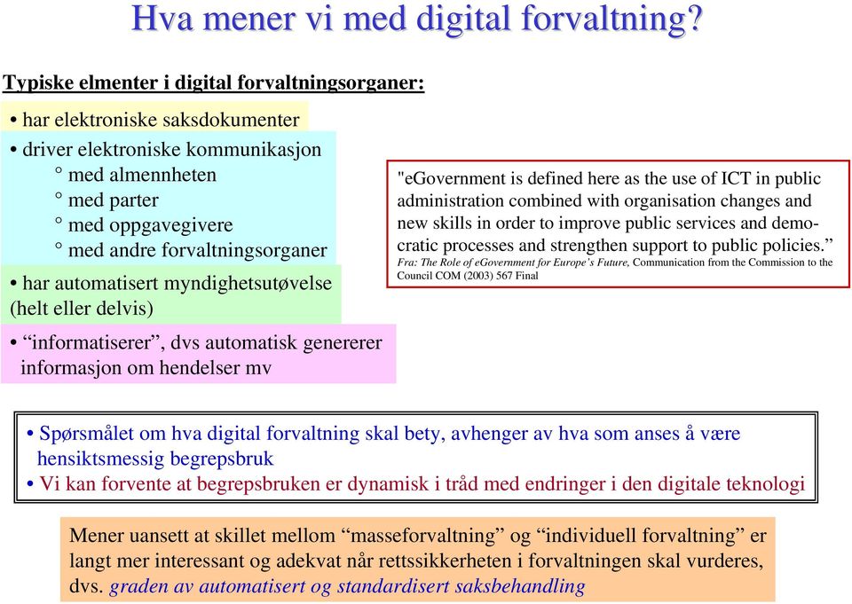 automatisert myndighetsutøvelse (helt eller delvis) informatiserer, dvs automatisk genererer informasjon om hendelser mv "egovernment is defined here as the use of ICT in public administration