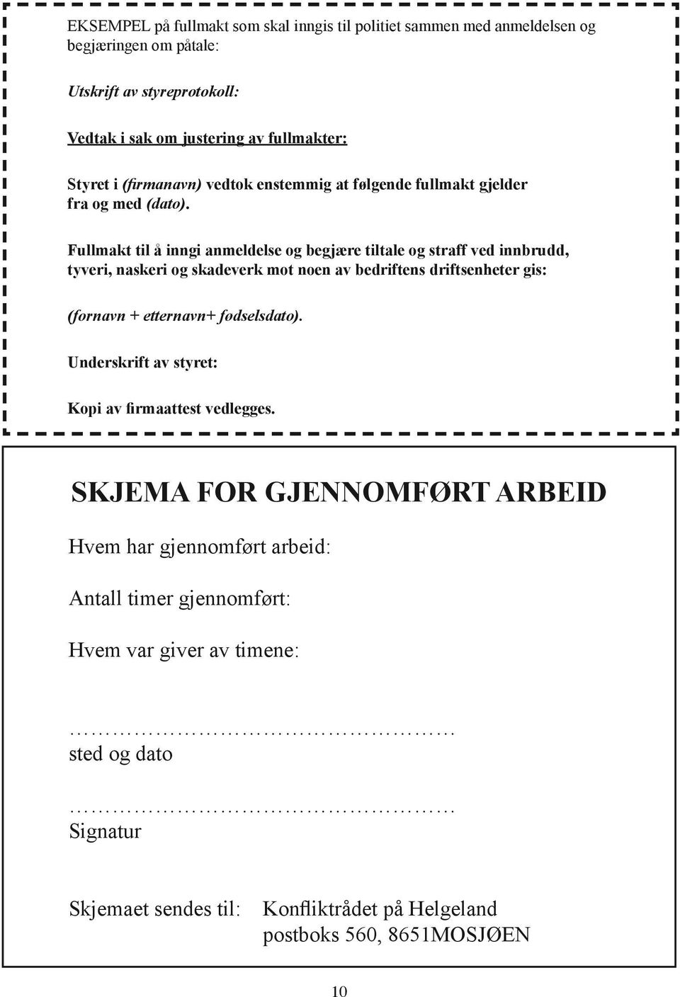 Fullmakt til å inngi anmeldelse og begjære tiltale og straff ved innbrudd, tyveri, naskeri og skadeverk mot noen av bedriftens driftsenheter gis: (fornavn + etternavn+