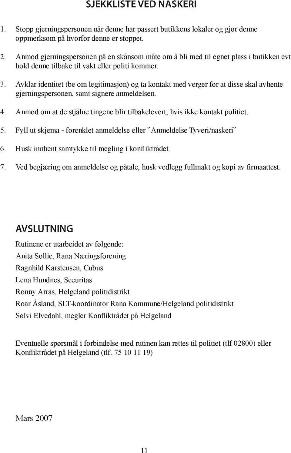 Avklar identitet (be om legitimasjon) og ta kontakt med verger for at disse skal avhente gjerningspersonen, samt signere anmeldelsen. 4.