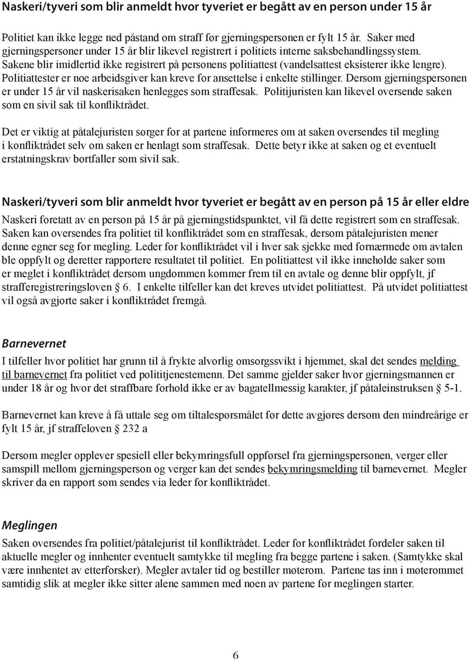 Sakene blir imidlertid ikke registrert på personens politiattest (vandelsattest eksisterer ikke lengre). Politiattester er noe arbeidsgiver kan kreve for ansettelse i enkelte stillinger.