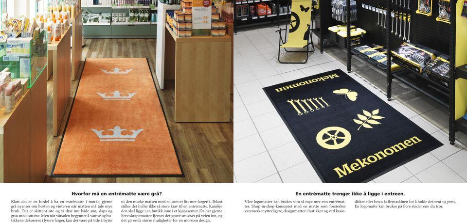 Shop-in-shop-konseptet med en matte som forsterker varemerket ytterligere, designmatter i butikker og ved kasseut den mørke matten med en som er litt mer fargerik.