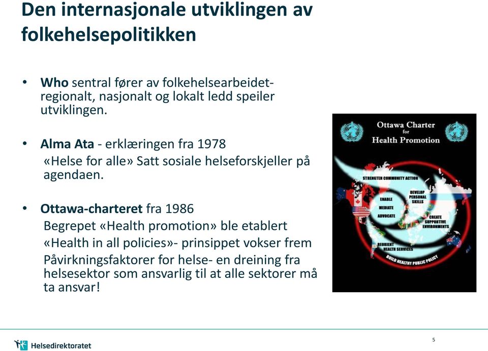 Alma Ata - erklæringen fra 1978 «Helse for alle» Satt sosiale helseforskjeller på agendaen.