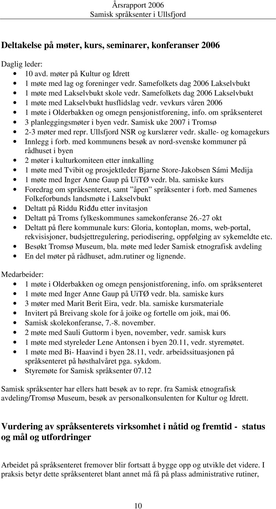 vevkurs våren 2006 1 møte i Olderbakken og omegn pensjonistforening, info. om språksenteret 3 planleggingsmøter i byen vedr. Samisk uke 2007 i Tromsø 2-3 møter med repr.