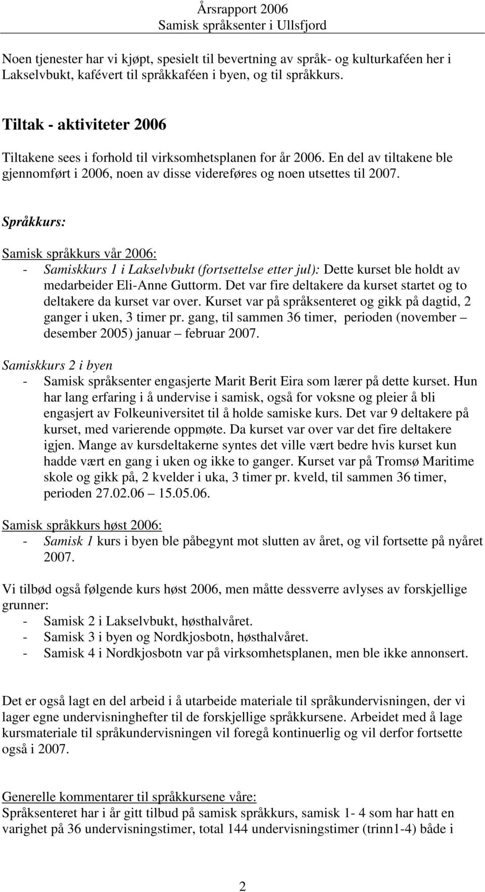 Språkkurs: Samisk språkkurs vår 2006: - Samiskkurs 1 i Lakselvbukt (fortsettelse etter jul): Dette kurset ble holdt av medarbeider Eli-Anne Guttorm.