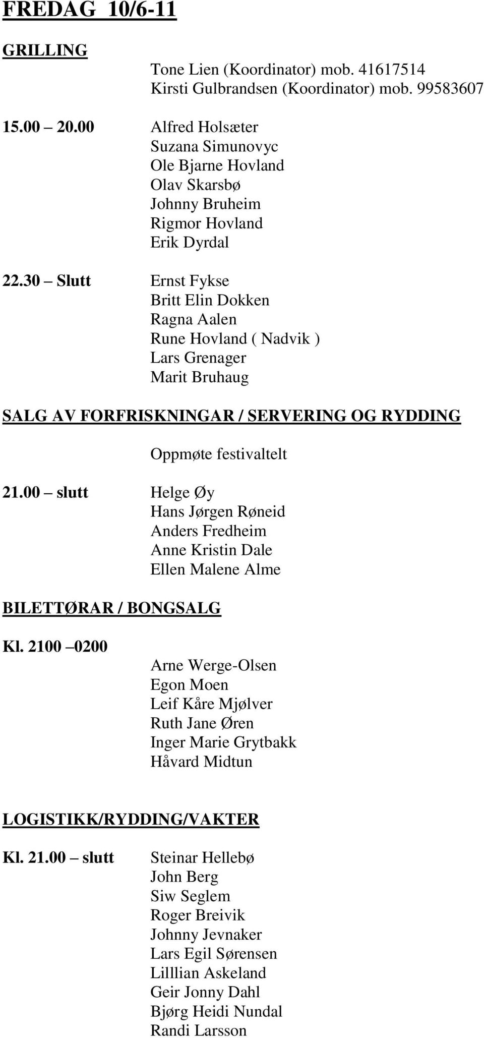 30 Slutt Ernst Fykse Britt Elin Dokken Ragna Aalen Rune Hovland ( Nadvik ) Lars Grenager Marit Bruhaug SALG AV FORFRISKNINGAR / SERVERING OG RYDDING Oppmøte festivaltelt 21.