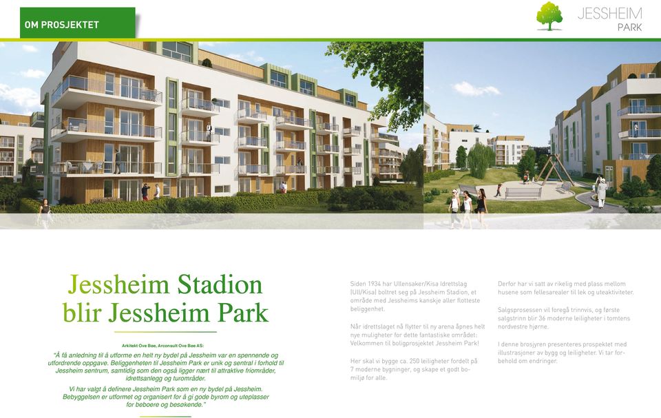 Vi har valgt å definere Jessheim Park som en ny bydel på Jessheim. Bebyggelsen er utformet og organisert for å gi gode byrom og uteplasser for beboere og besøkende.