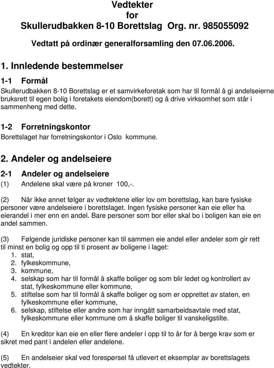 virksomhet som står i sammenheng med dette. 1-2 Forretningskontor Borettslaget har forretningskontor i Oslo kommune. 2.