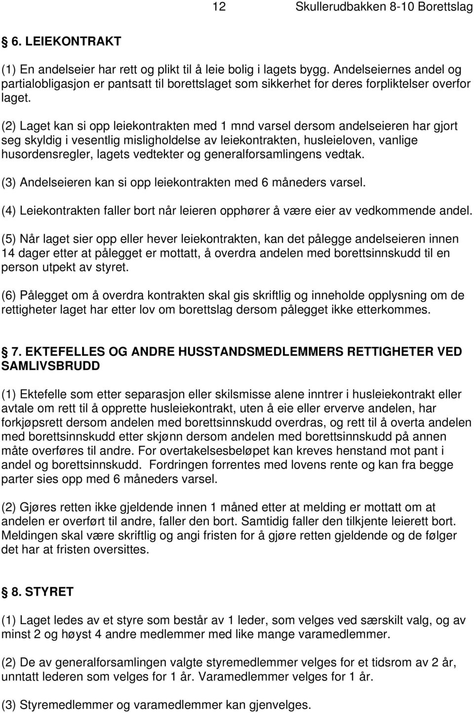 (2) Laget kan si opp leiekontrakten med 1 mnd varsel dersom andelseieren har gjort seg skyldig i vesentlig misligholdelse av leiekontrakten, husleieloven, vanlige husordensregler, lagets vedtekter og