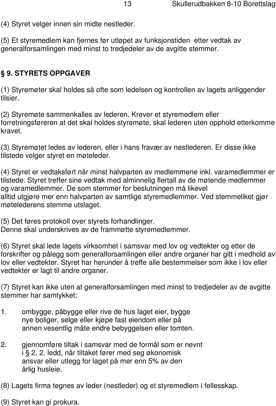 STYRETS OPPGAVER (1) Styremøter skal holdes så ofte som ledelsen og kontrollen av lagets anliggender tilsier. (2) Styremøte sammenkalles av lederen.