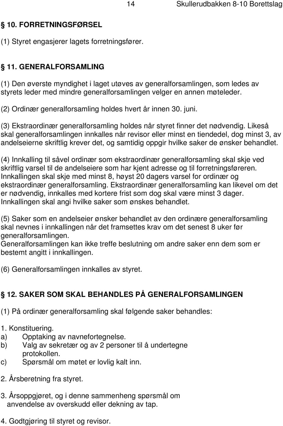 (2) Ordinær generalforsamling holdes hvert år innen 30. juni. (3) Ekstraordinær generalforsamling holdes når styret finner det nødvendig.