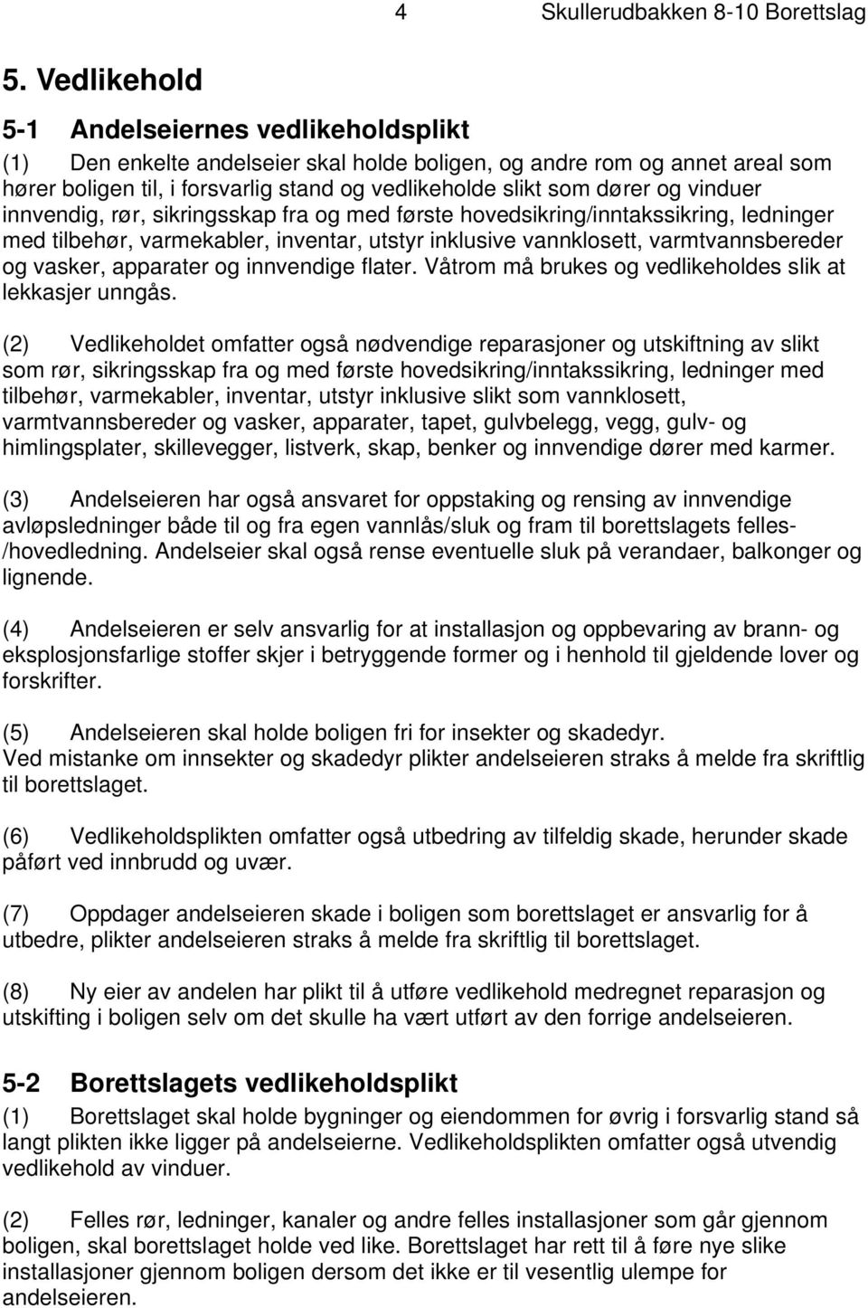 vannklosett, varmtvannsbereder og vasker, apparater og innvendige flater. Våtrom må brukes og vedlikeholdes slik at lekkasjer unngås.