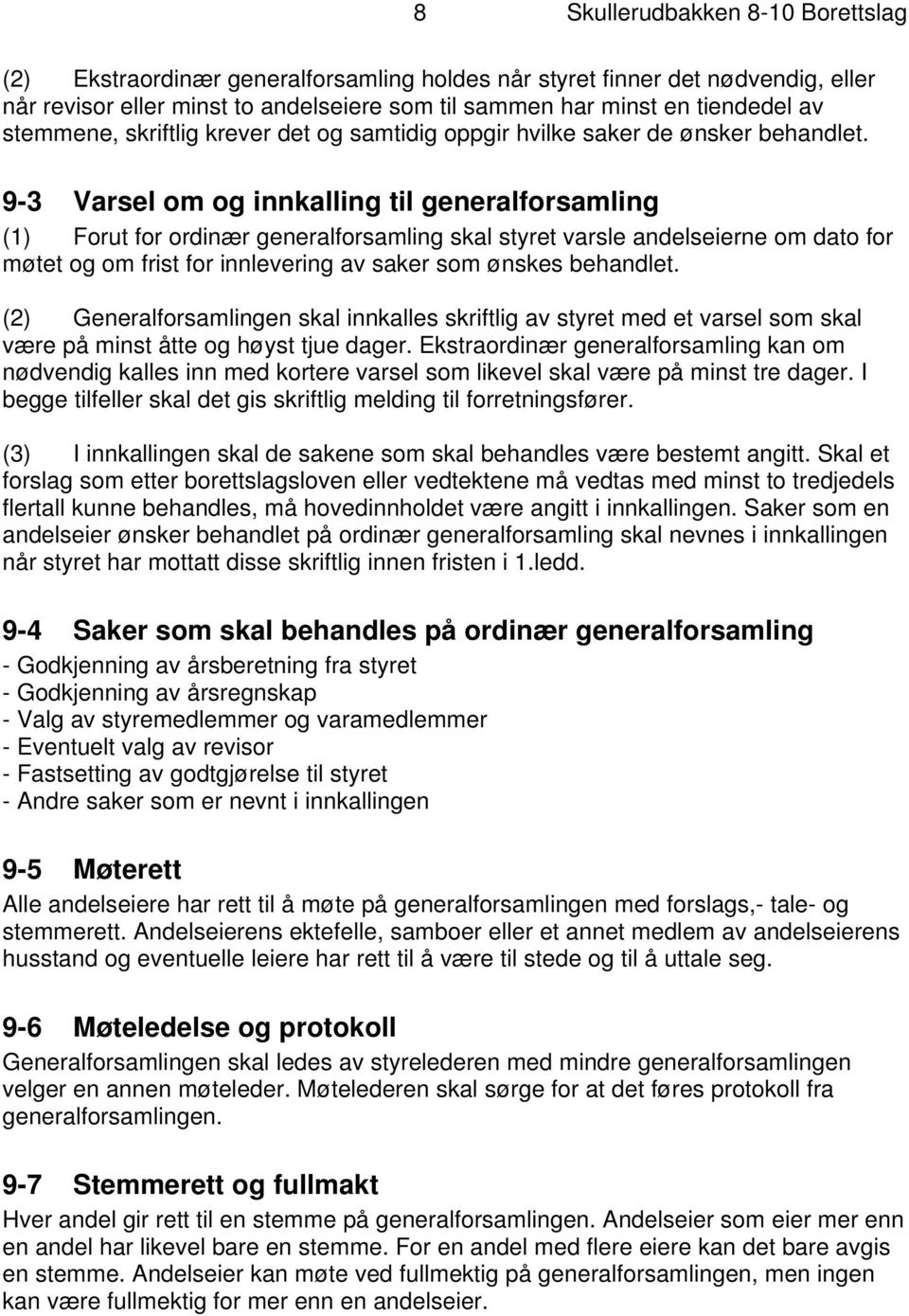 9-3 Varsel om og innkalling til generalforsamling (1) Forut for ordinær generalforsamling skal styret varsle andelseierne om dato for møtet og om frist for innlevering av saker som ønskes behandlet.