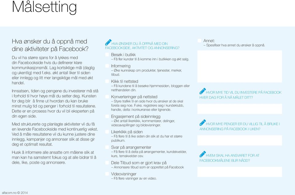 Innsatsen, tiden og pengene du investerer må stå i forhold til hvor høye mål du setter deg. Kunsten for deg blir å finne ut hvordan du kan bruke minst mulig tid og penger i forhold til resultatene.