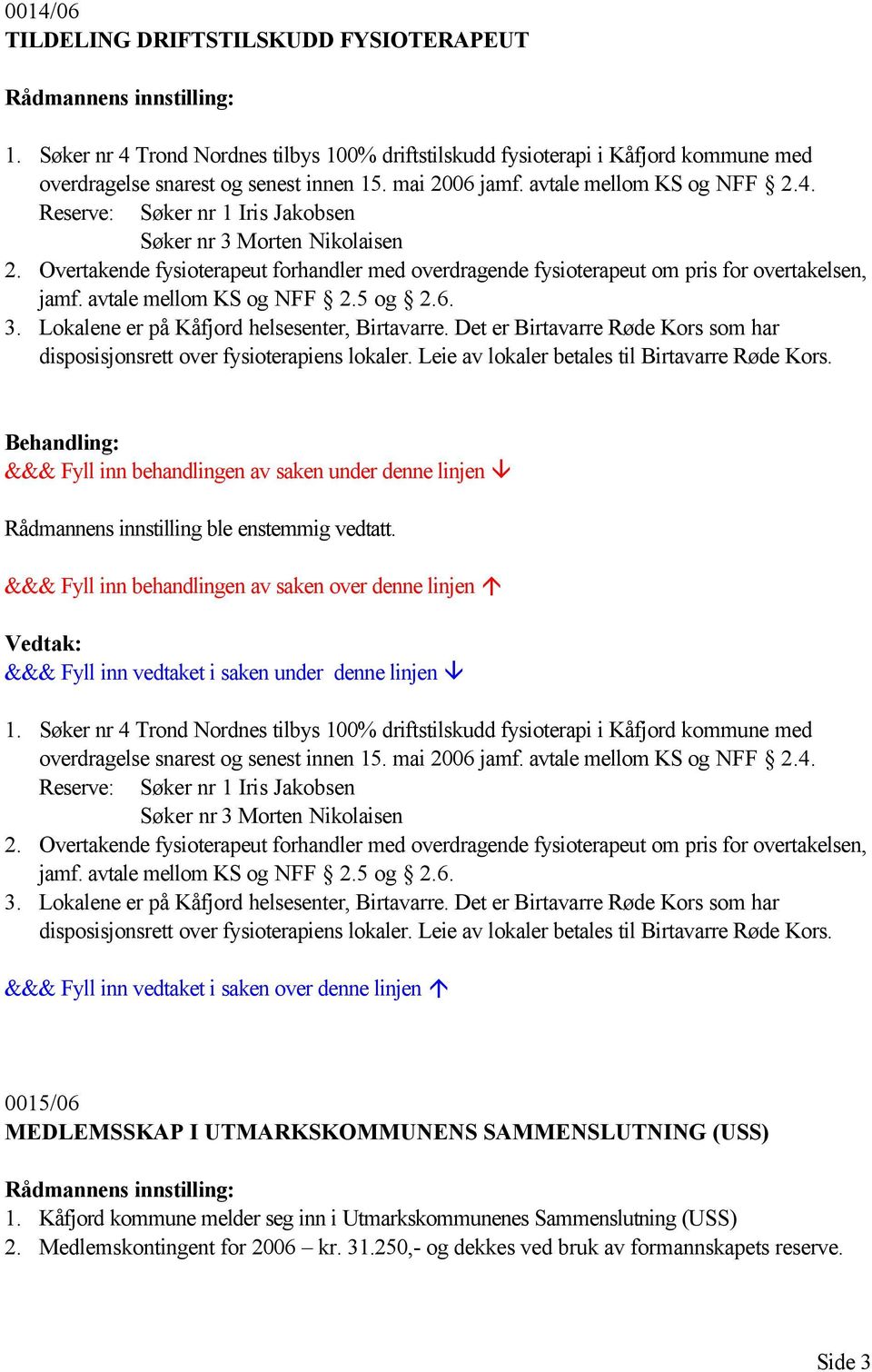 avtale mellom KS og NFF 2.5 og 2.6. 3. Lokalene er på Kåfjord helsesenter, Birtavarre. Det er Birtavarre Røde Kors som har disposisjonsrett over fysioterapiens lokaler.