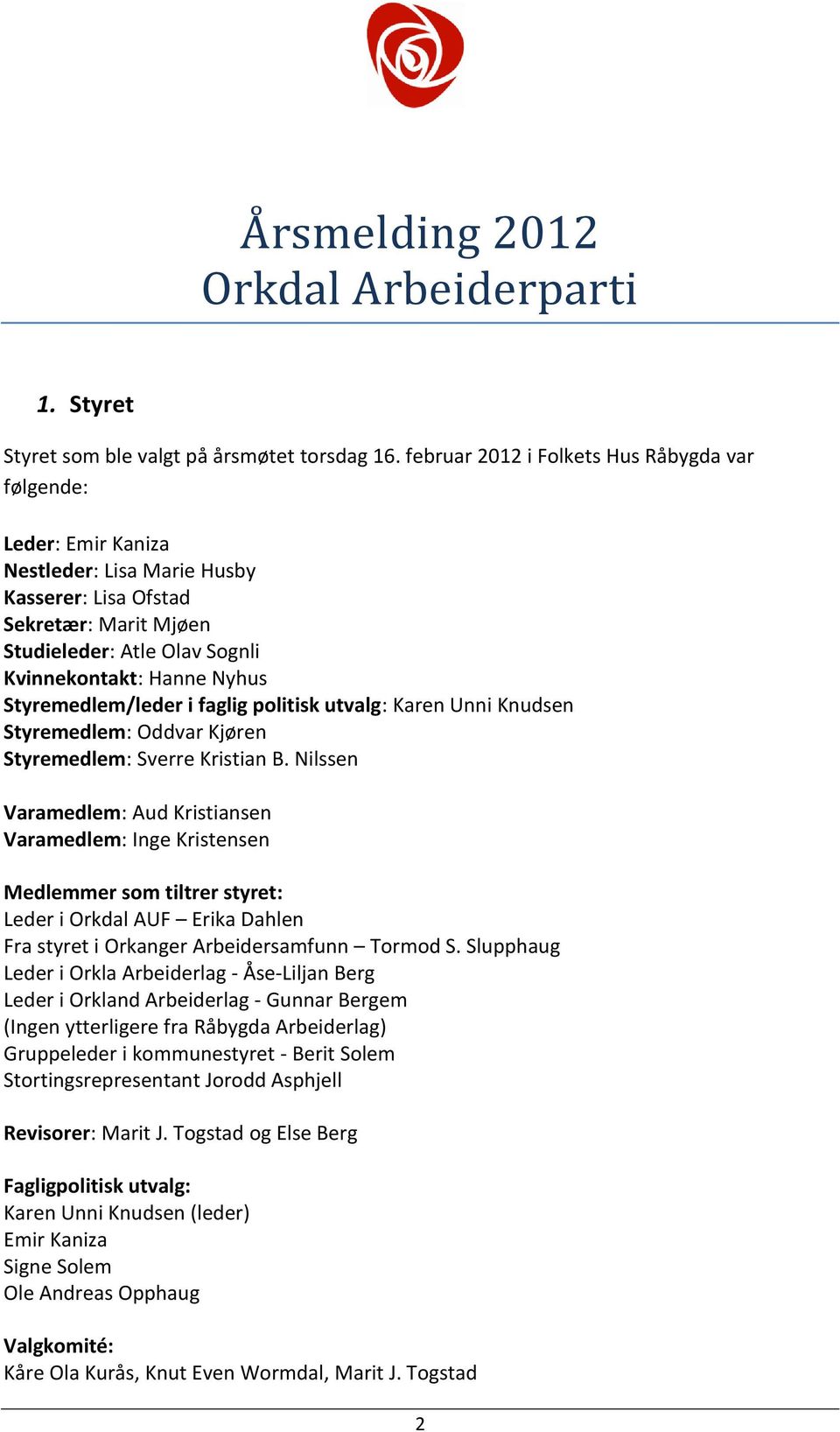 Styremedlem/leder i faglig politisk utvalg: Karen Unni Knudsen Styremedlem: Oddvar Kjøren Styremedlem: Sverre Kristian B.