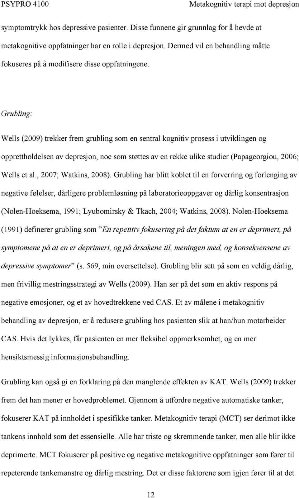 Grubling: Wells (2009) trekker frem grubling som en sentral kognitiv prosess i utviklingen og opprettholdelsen av depresjon, noe som støttes av en rekke ulike studier (Papageorgiou, 2006; Wells et al.