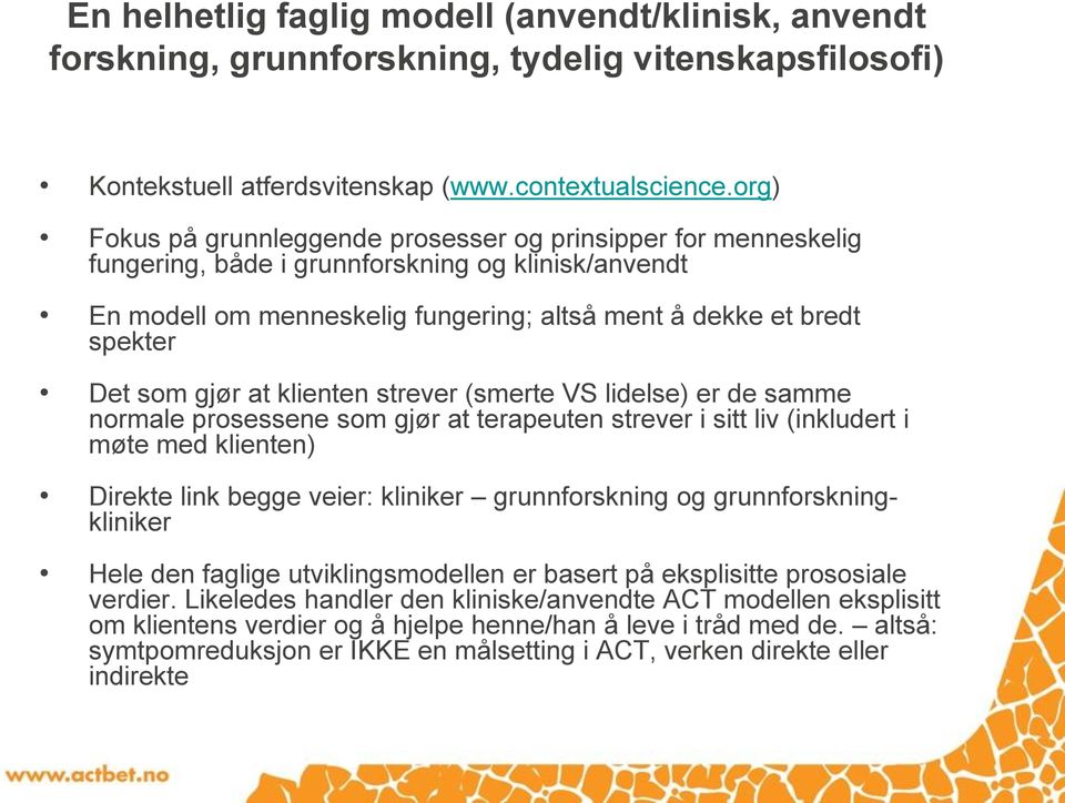 gjør at klienten strever (smerte VS lidelse) er de samme normale prosessene som gjør at terapeuten strever i sitt liv (inkludert i møte med klienten) Direkte link begge veier: kliniker grunnforskning