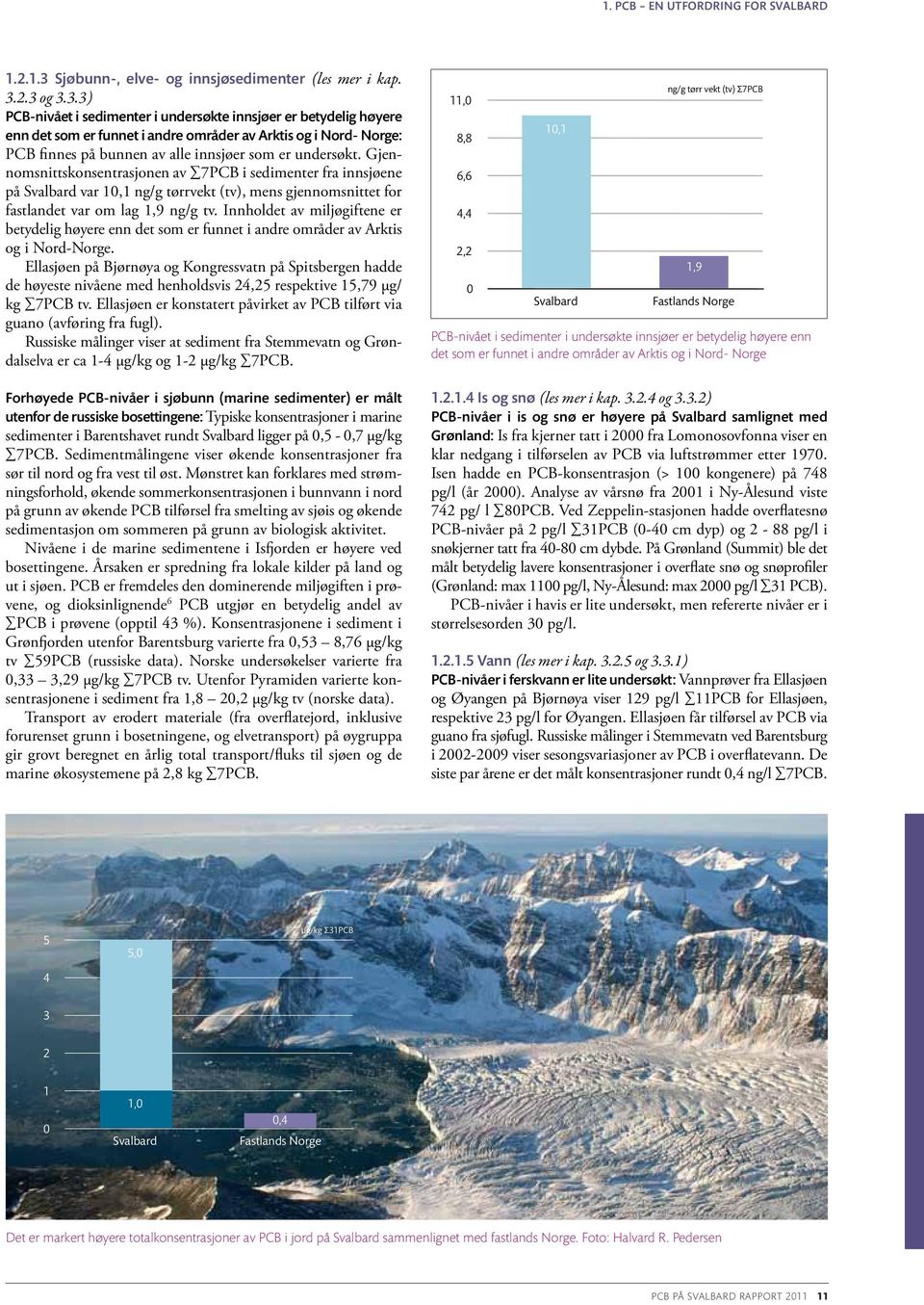 2.3 og 3.3.3) PCB-nivået i sedimenter i undersøkte innsjøer er betydelig høyere enn det som er funnet i andre områder av Arktis og i Nord- Norge: PCB finnes på bunnen av alle innsjøer som er undersøkt.