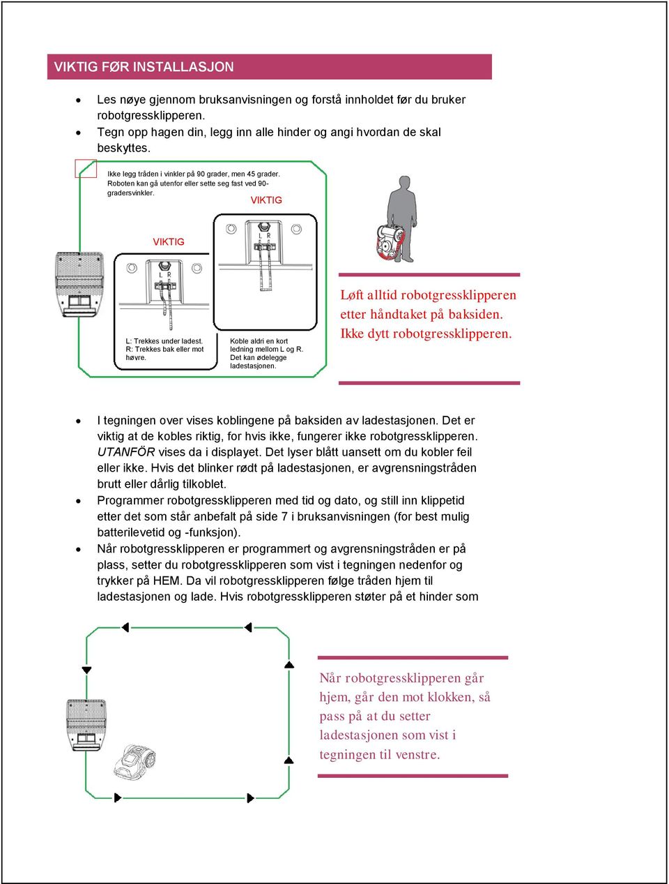 Koble aldri en kort ledning mellom L og R. Det kan ødelegge ladestasjonen. Løft alltid robotgressklipperen etter håndtaket på baksiden. Ikke dytt robotgressklipperen.