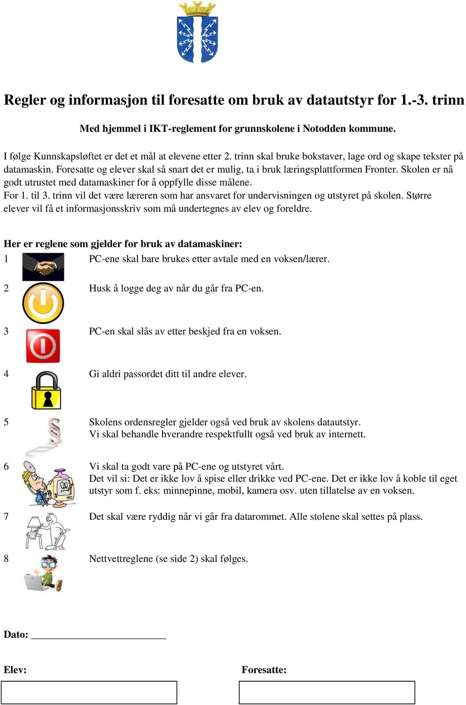 Skolen er nå godt utrustet med datamaskiner for å oppfylle disse målene. For 1. til 3. trinn vil det være læreren som har ansvaret for undervisningen og utstyret på skolen.