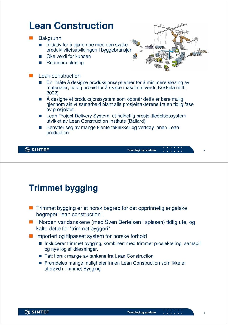 , 2002) Å designe et produksjonssystem som oppnår dette er bare mulig gjennom aktivt samarbeid blant alle prosjektaktørene fra en tidlig fase av prosjektet.