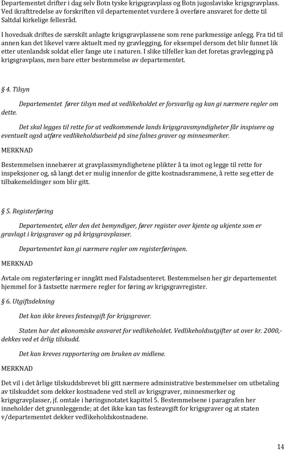 I hovedsak driftes de særskilt anlagte krigsgravplassene som rene parkmessige anlegg.