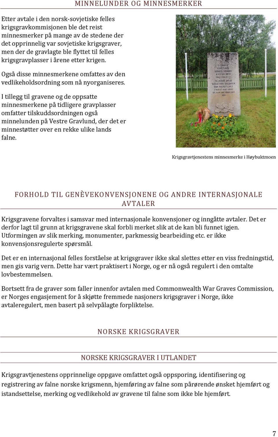 I tillegg til gravene og de oppsatte minnesmerkene på tidligere gravplasser omfatter tilskuddsordningen også minnelunden på Vestre Gravlund, der det er minnestøtter over en rekke ulike lands falne.