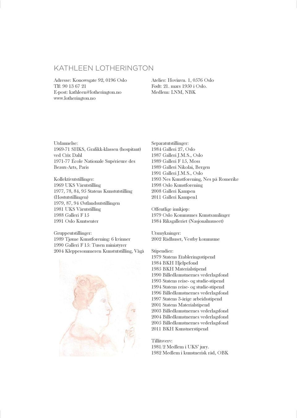 84, 95 Statens Kunstutstilling (Høstutstillingen) 1979, 87, 94 Østlandsutstillingen 1981 UKS Vårutstilling 1988 Galleri F 15 1991 Oslo Kuntsenter Gruppeutstillinger: 1989 Tjøme Kunstforening: 6