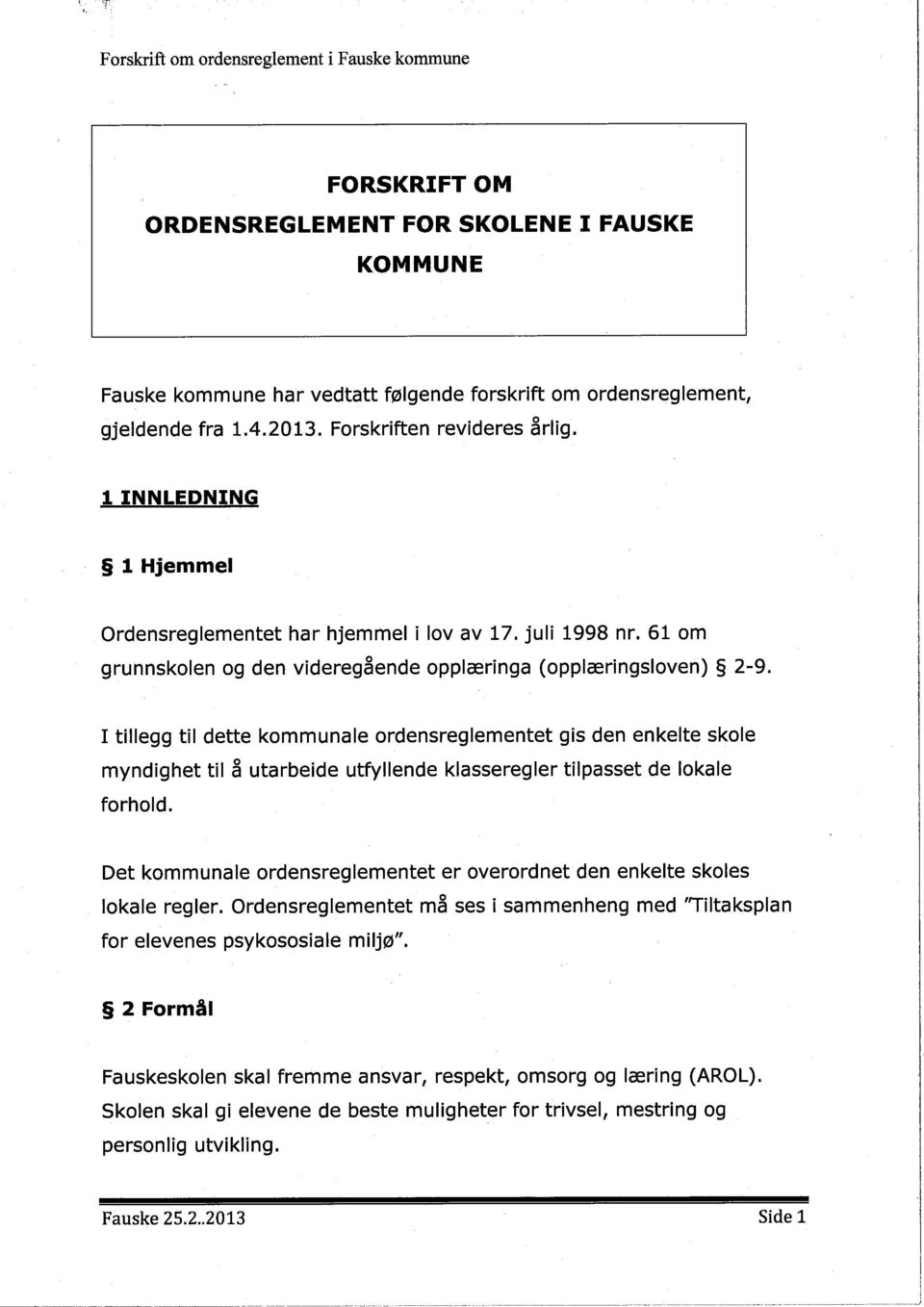 Forskriften revideres årlig. 1 INNLEDNING 1 Hjemmel Ordensreglementet har hjemmel i lov av 17. juli 1998 nr. 61 om grunnskolen og den videregående opplæringa (opplæringsloven) 2-9.