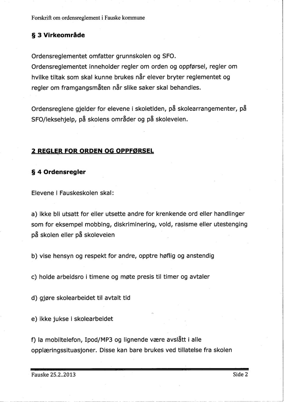 Ordensreglene gjelder for elevene i skoletiden, på skolearrangementer, på SFO/leksehjelp, på skolens områder og på skoleveien.