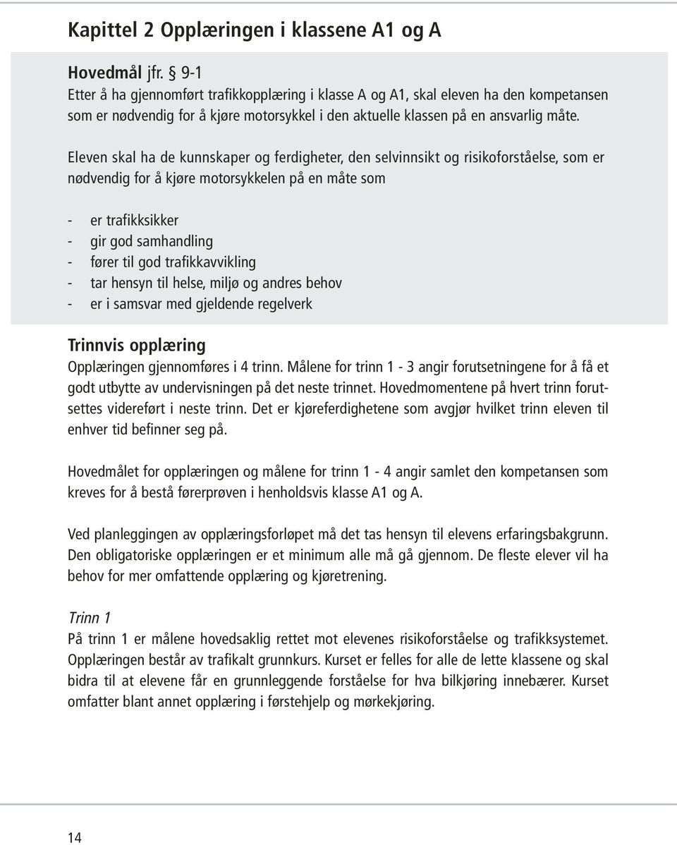Eleven skal ha de kunnskaper og ferdigheter, den selvinnsikt og risikoforståelse, som er nødvendig for å kjøre motorsykkelen på en måte som - er trafikksikker - gir god samhandling - fører til god