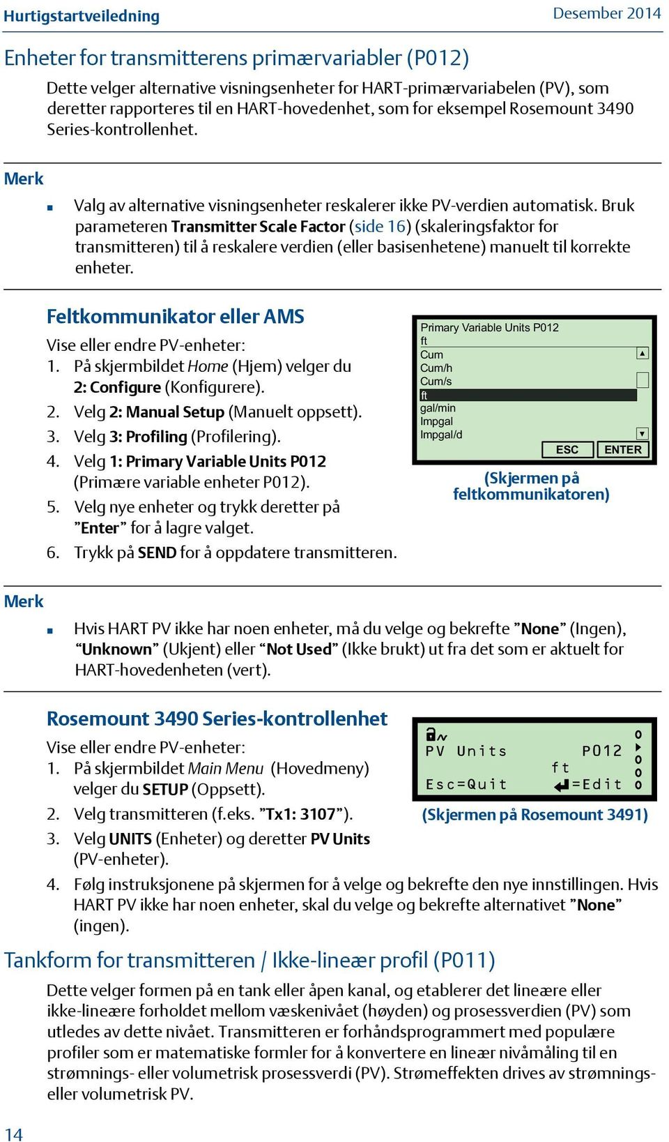 Bruk parameteren Transmitter Scale Factor (side 16) (skaleringsfaktor for transmitteren) til å reskalere verdien (eller basisenhetene) manuelt til korrekte enheter.