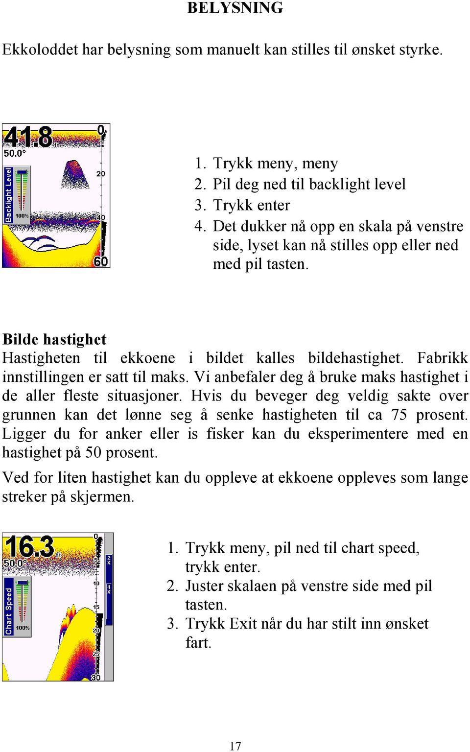 Fabrikk innstillingen er satt til maks. Vi anbefaler deg å bruke maks hastighet i de aller fleste situasjoner.